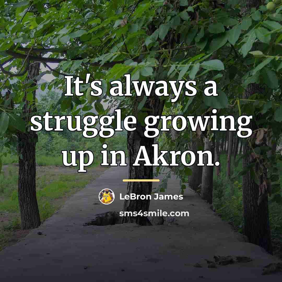 “It's always a struggle growing up in Akron.…” quote by LeBron James