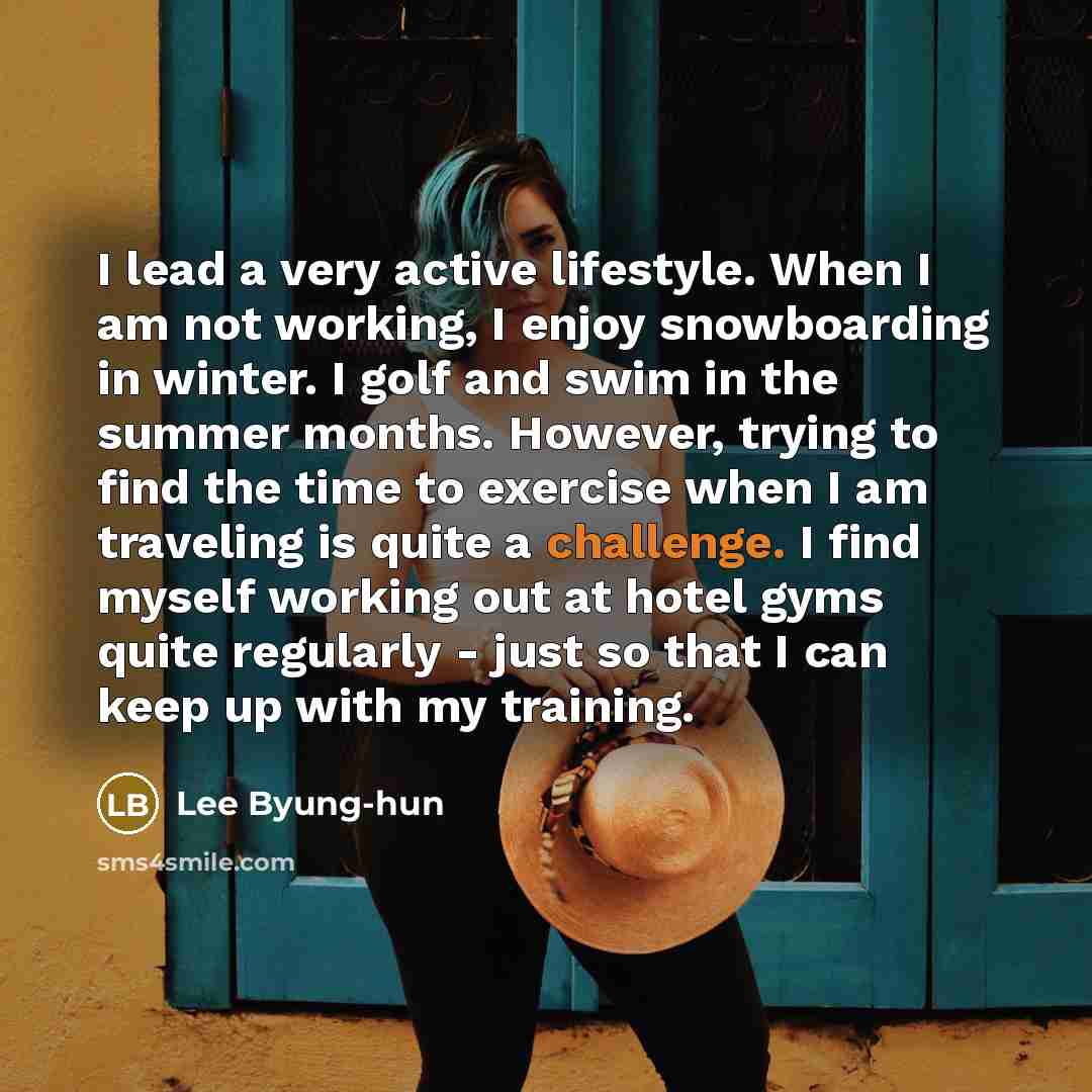 “I lead a very active lifestyle. When I am not…” quote by Lee Byung-hun