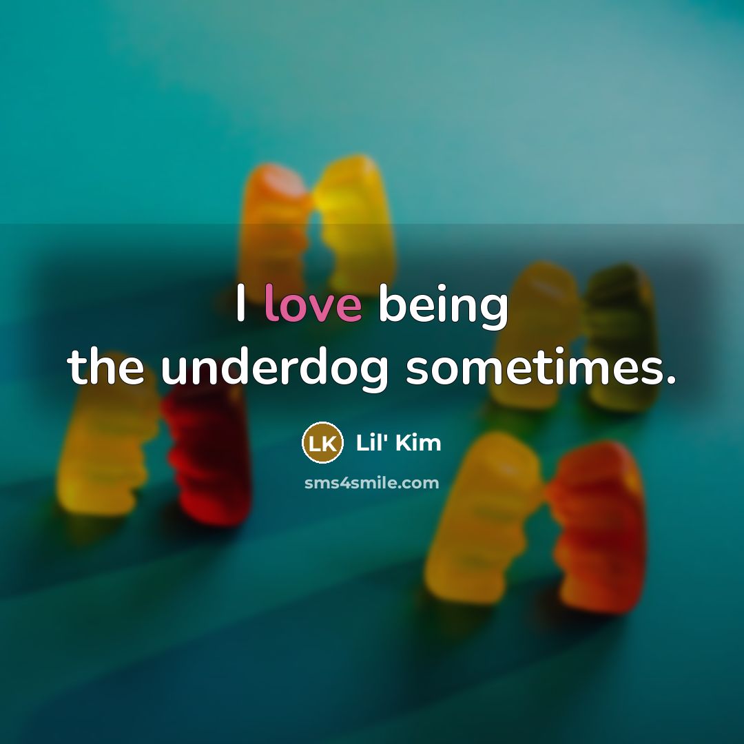 “I love being the underdog sometimes.…” quote by Lil' Kim