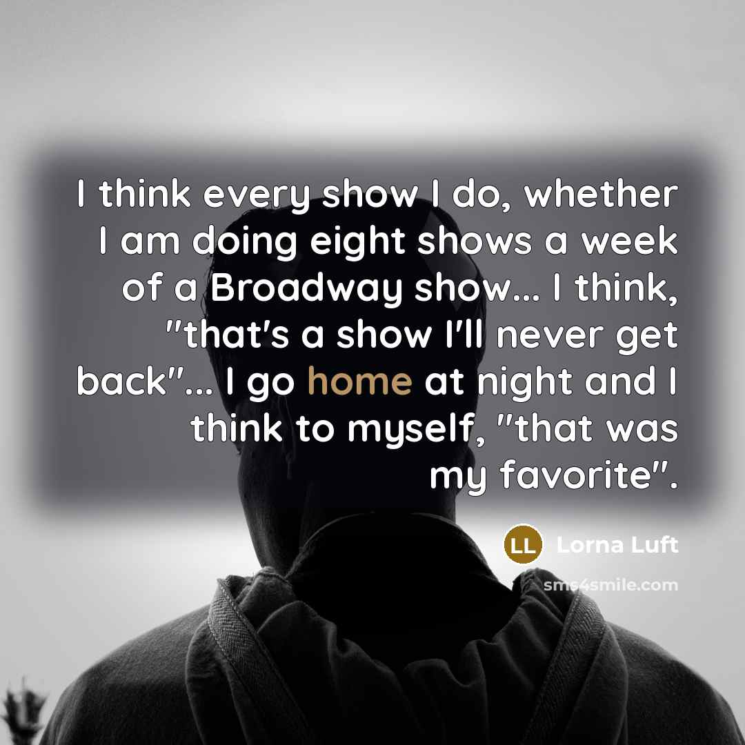 “I think every show I do, whether I am doing…” quote by Lorna Luft