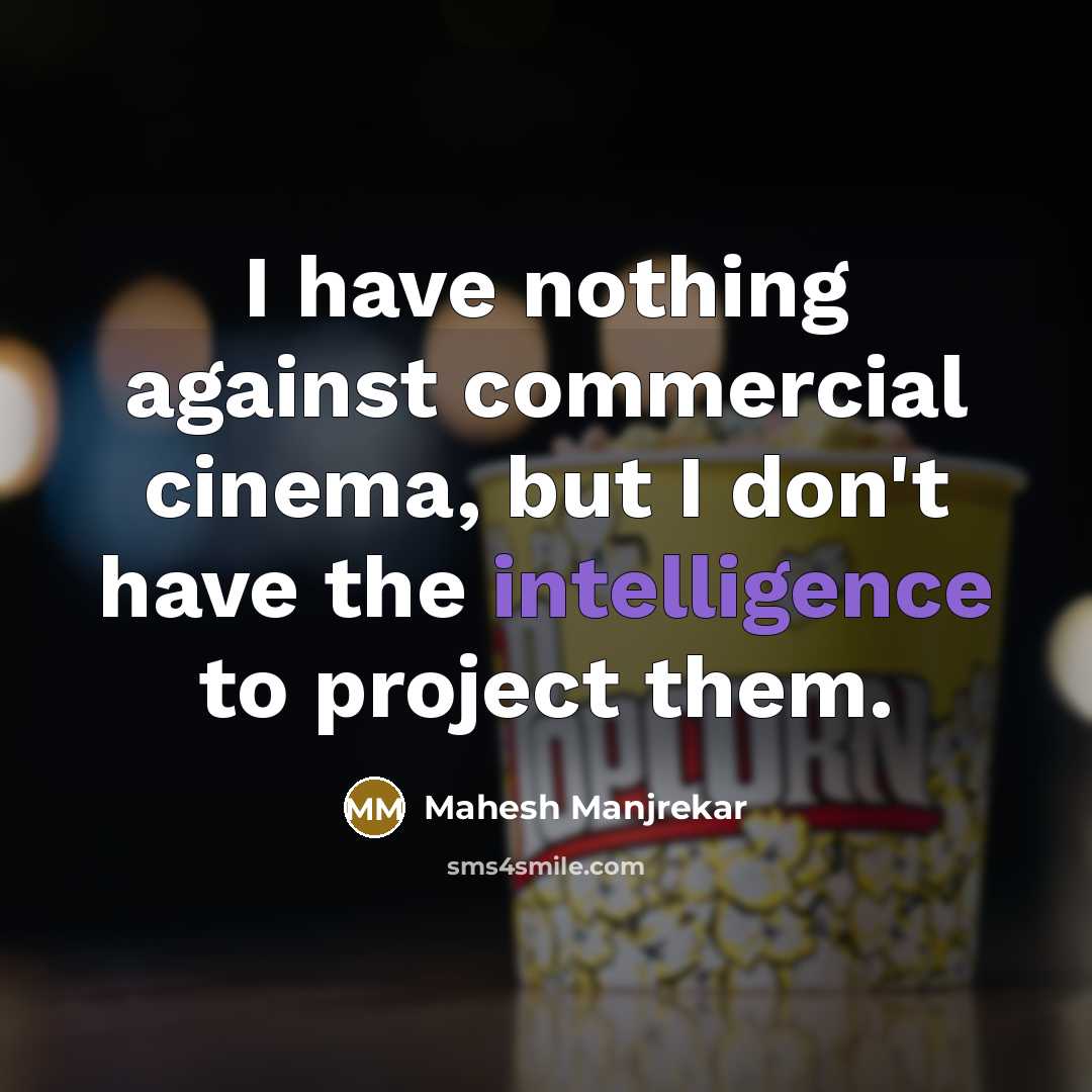 “I have nothing against commercial cinema, but I don't have…” quote by Mahesh Manjrekar