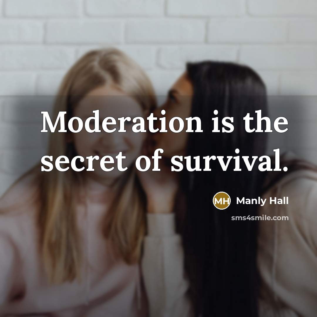 “Moderation is the secret of survival.…” quote by Manly Hall