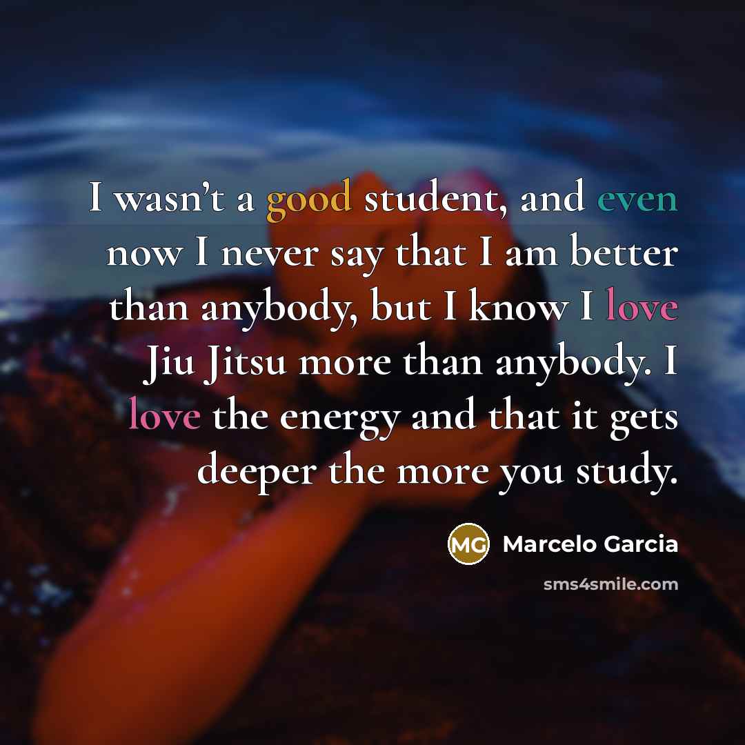 “I wasn’t a good student, and even now I never…” quote by Marcelo Garcia