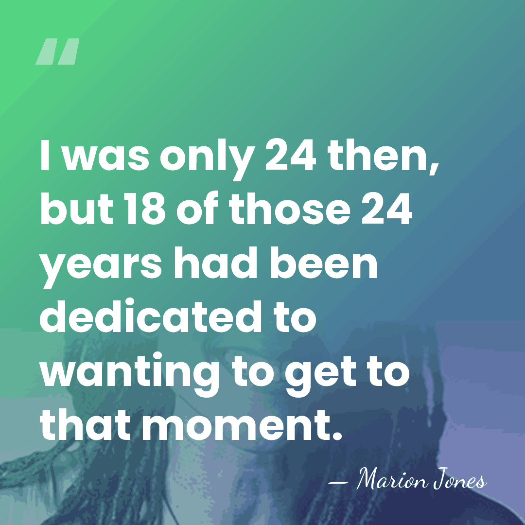 I was only 24 then, but 18 of those 24 years had&hellip; - Marion Jones