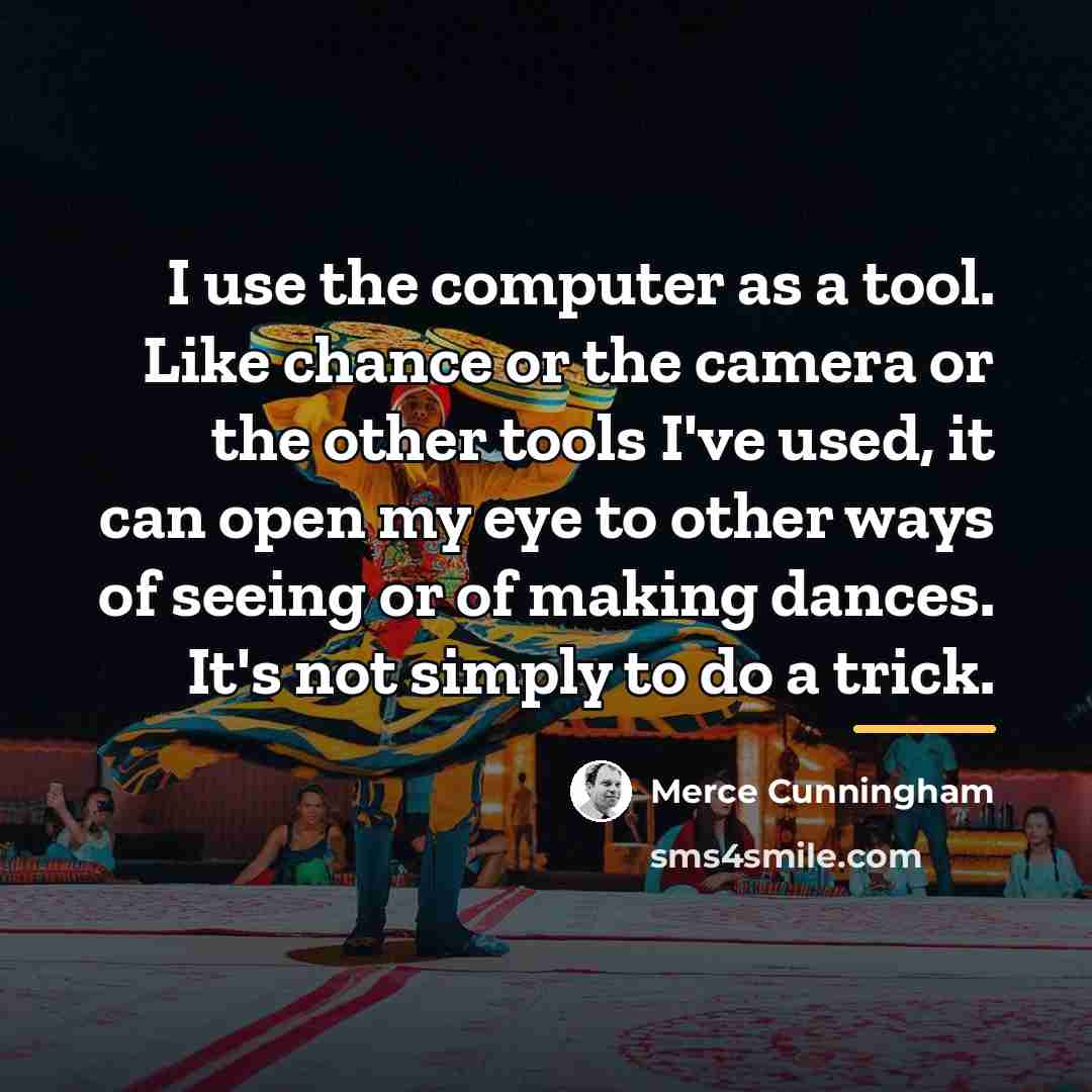 “I use the computer as a tool. Like chance or…” quote by Merce Cunningham