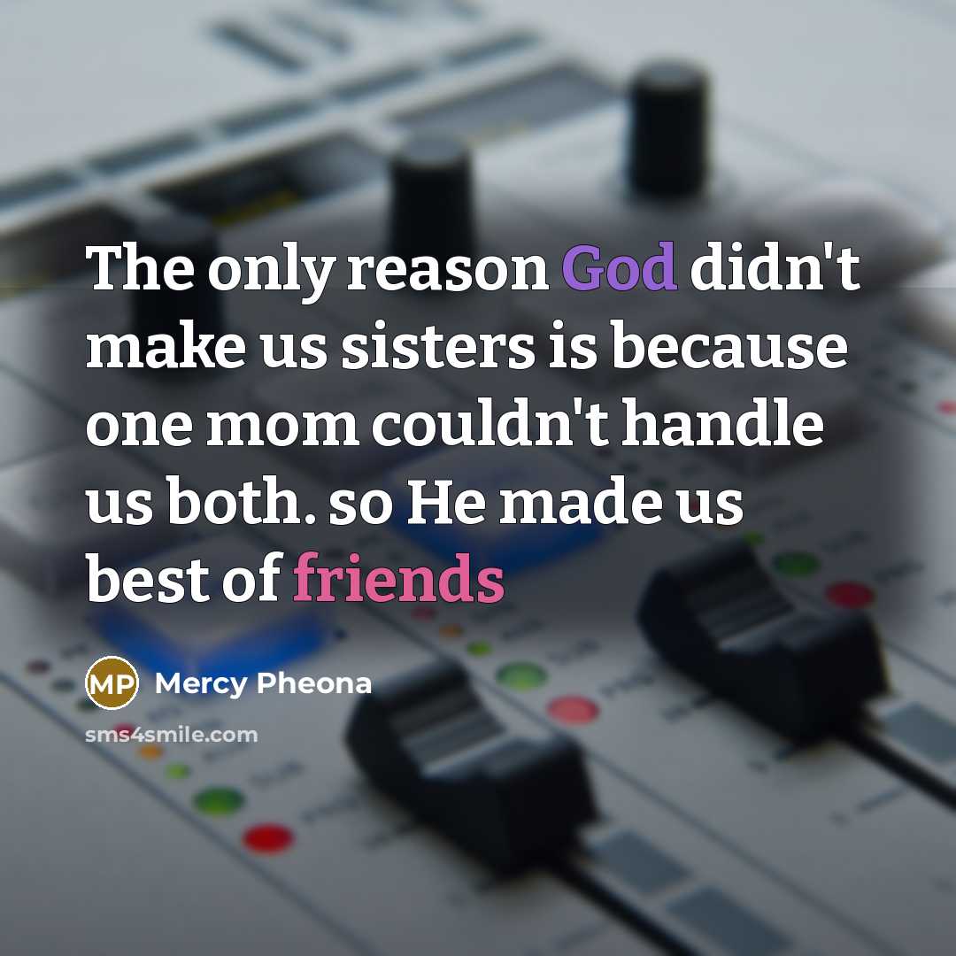 “The only reason God didn't make us sisters is because…” quote by Mercy Pheona