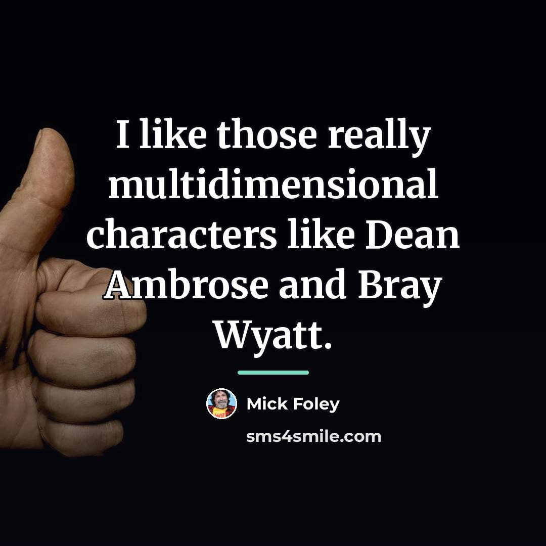 “I like those really multidimensional characters like Dean Ambrose and…” quote by Mick Foley