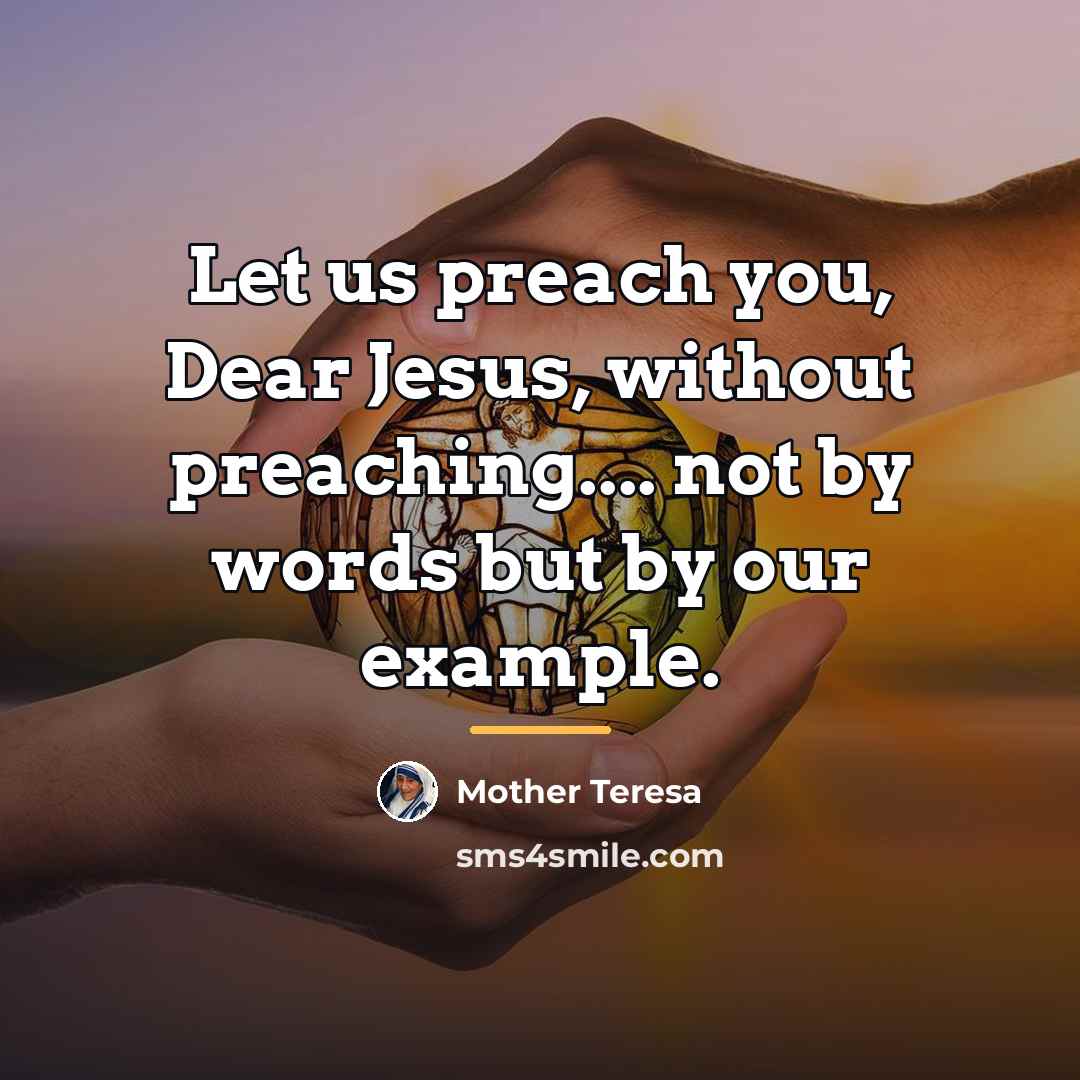 “Let us preach you, Dear Jesus, without preaching.... not by…” quote by Mother Teresa