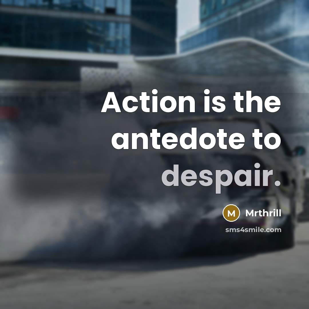 “Action is the antedote to despair.…” quote by Mrthrill