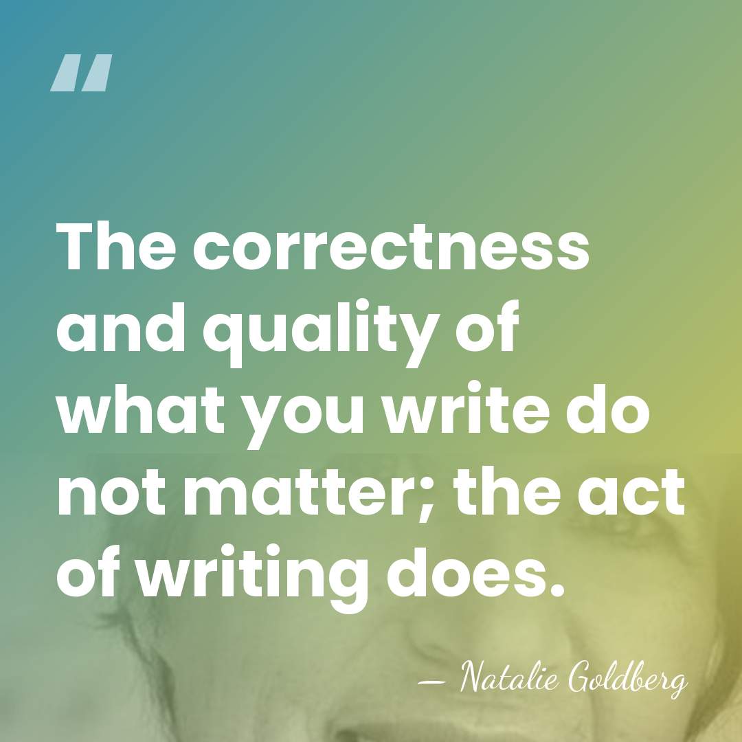 The correctness and quality of what you write do not matter; the&hellip; - Natalie Goldberg
