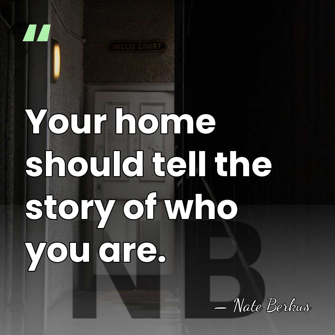 Your home should tell the story of who you are. - Nate Berkus
