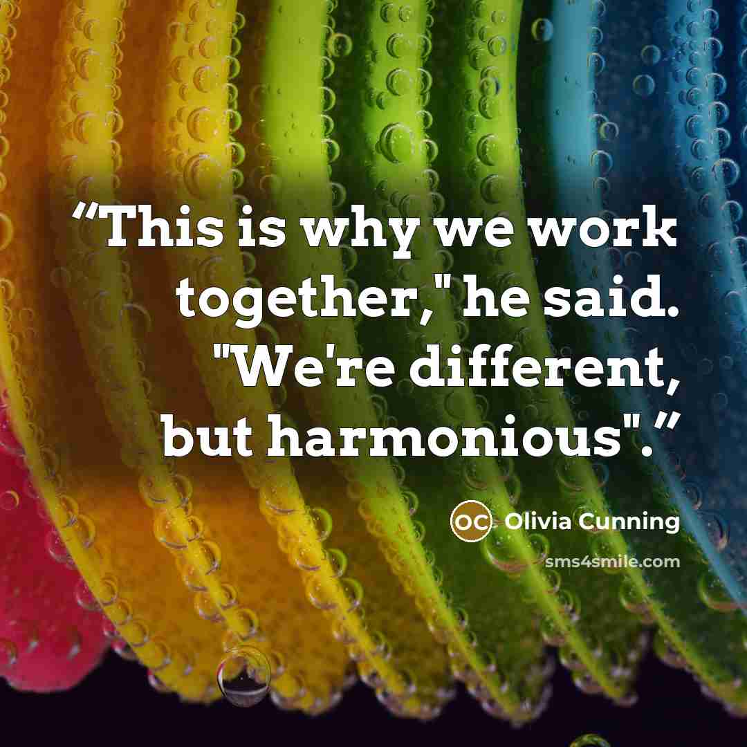 “This is why we work together," he said. "We're different, but harmonious".” quote by Olivia Cunning