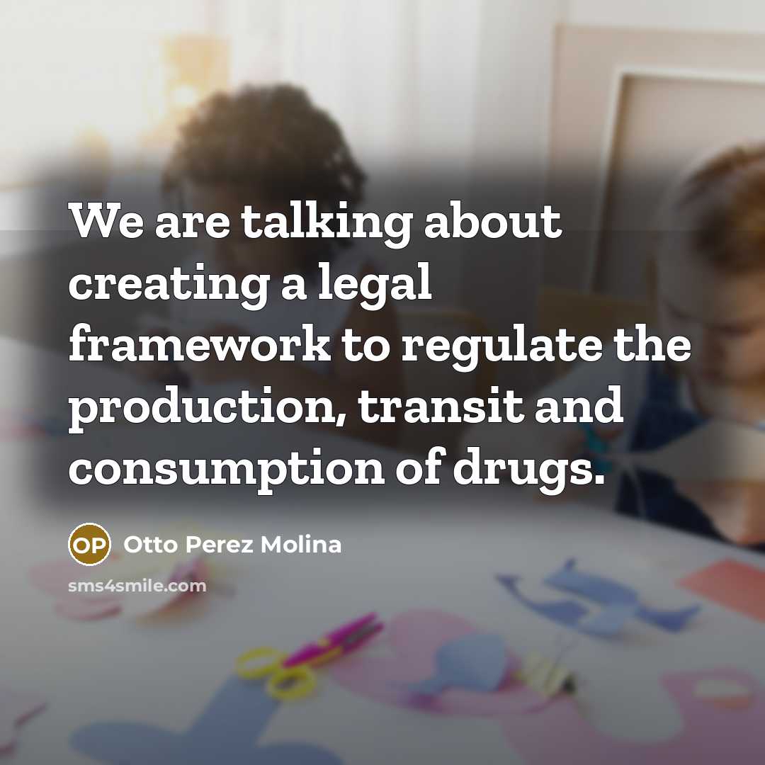 “We are talking about creating a legal framework to regulate…” quote by Otto Perez Molina