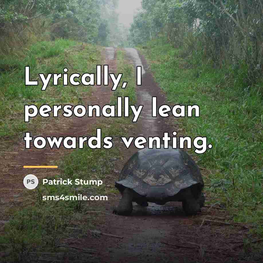 “Lyrically, I personally lean towards venting.…” quote by Patrick Stump