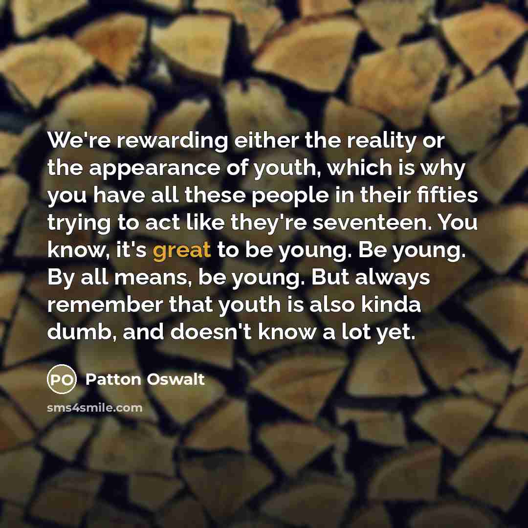 “We're rewarding either the reality or the appearance of youth,…” quote by Patton Oswalt