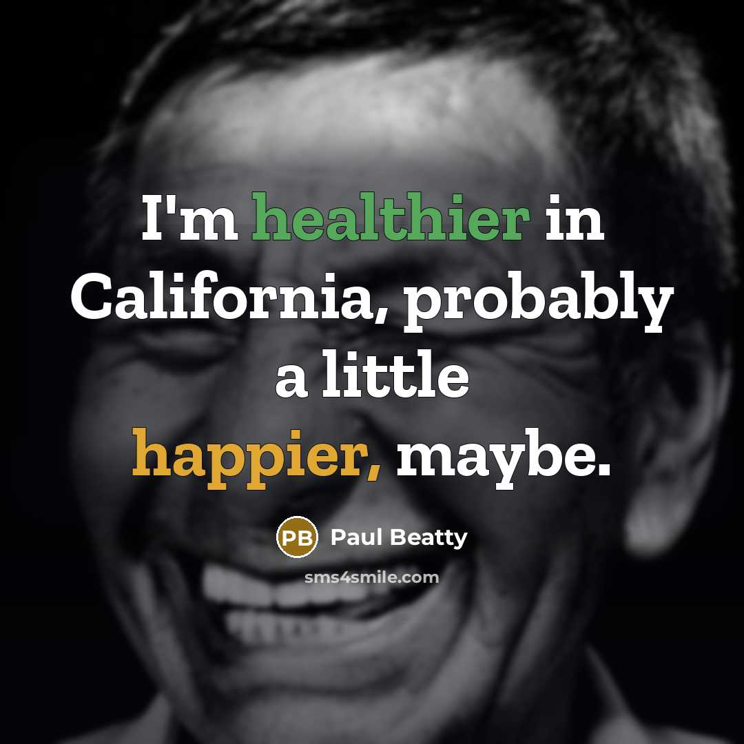 “I'm healthier in California, probably a little happier, maybe.…” quote by Paul Beatty