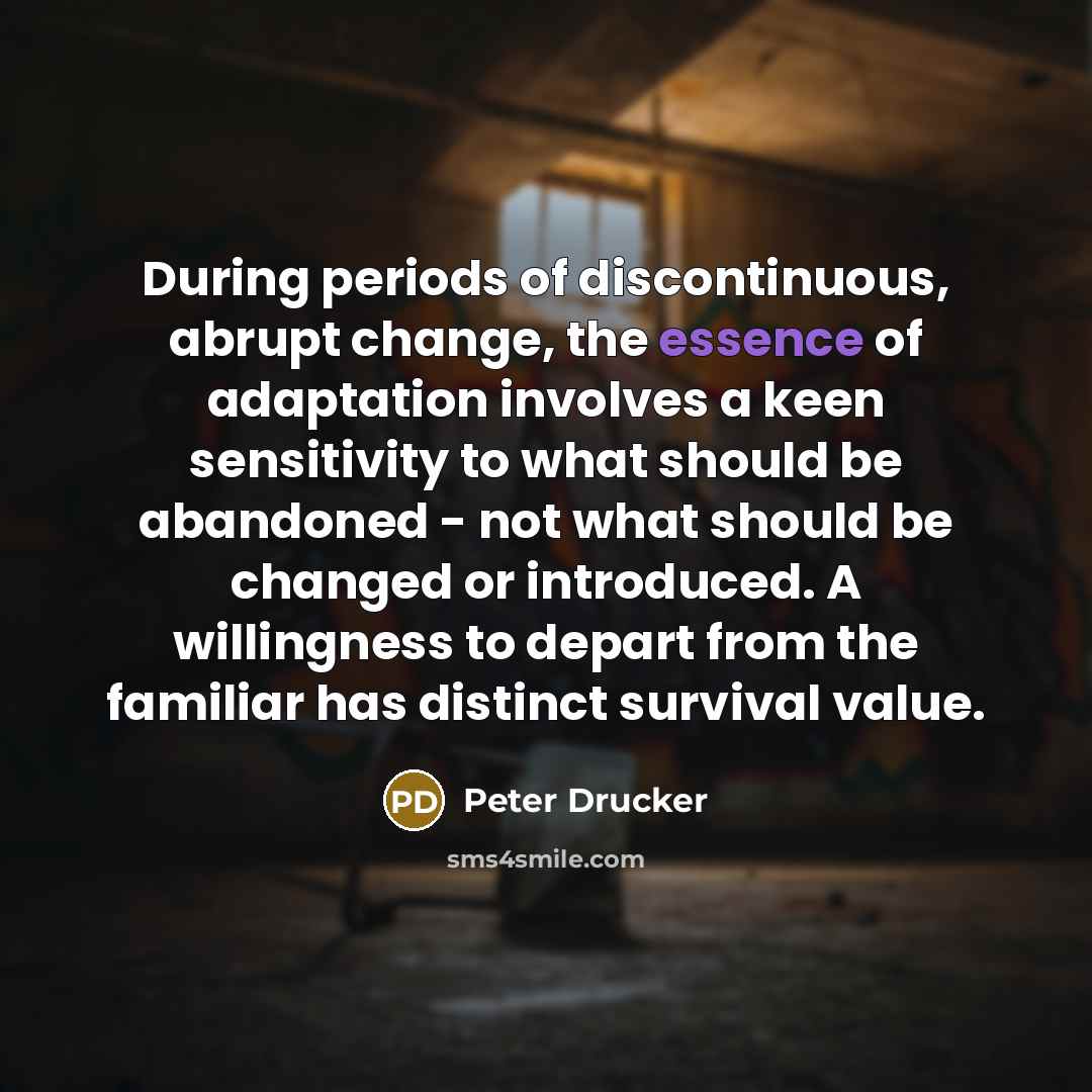 “During periods of discontinuous, abrupt change, the essence of adaptation…” quote by Peter Drucker