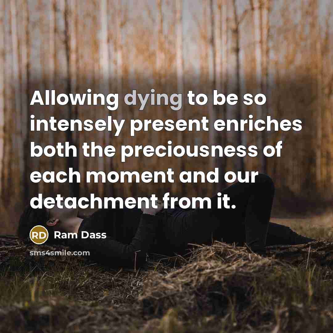 “Allowing dying to be so intensely present enriches both the…” quote by Ram Dass
