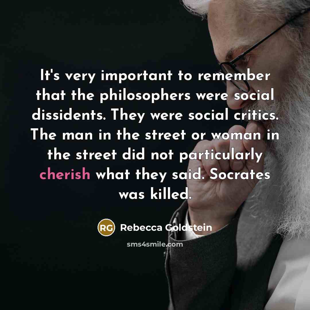 “It's very important to remember that the philosophers were social…” quote by Rebecca Goldstein