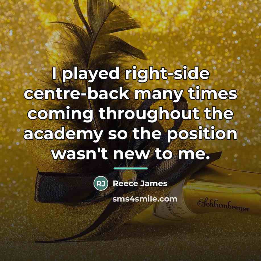 “I played right-side centre-back many times coming throughout the academy…” quote by Reece James