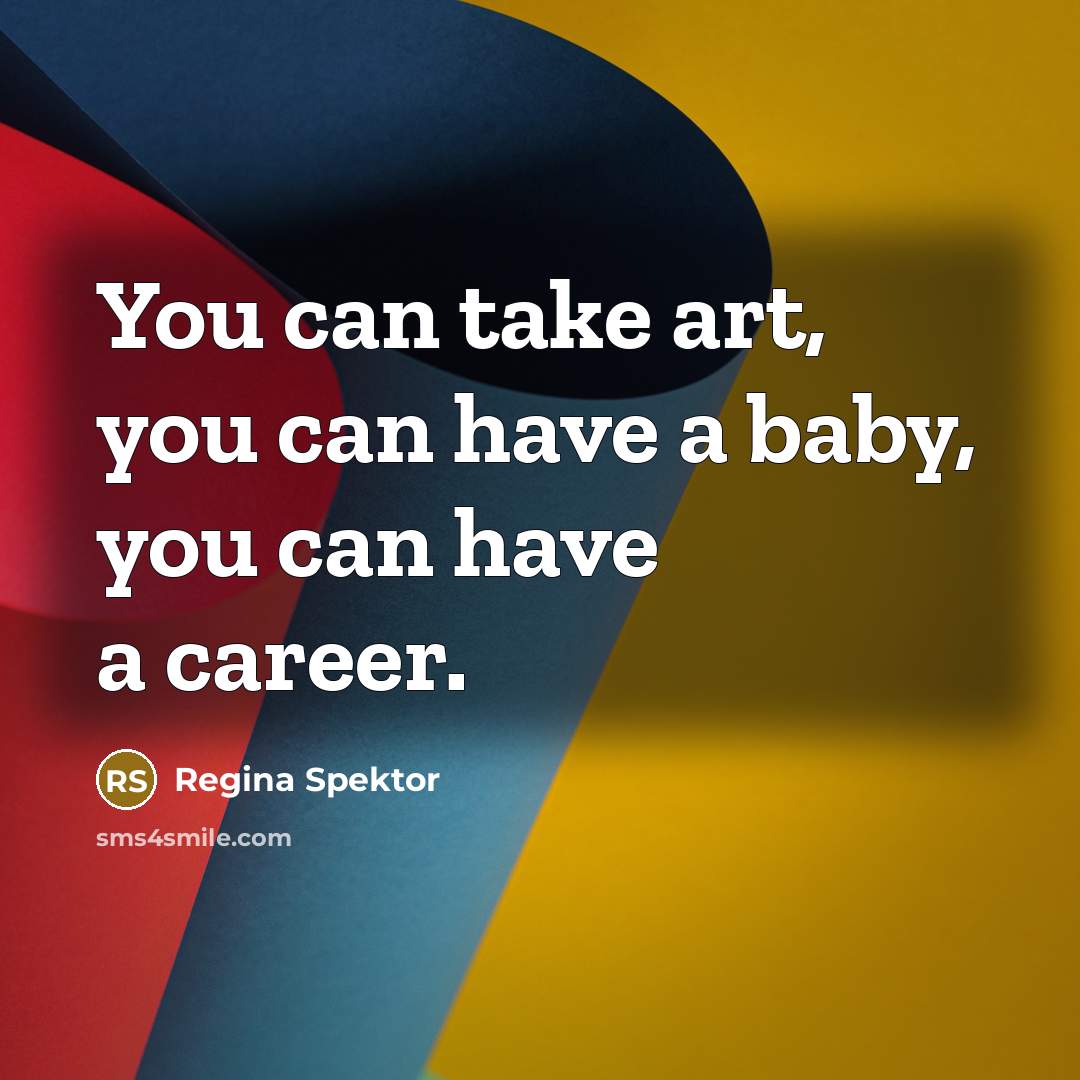 “You can take art, you can have a baby, you…” quote by Regina Spektor