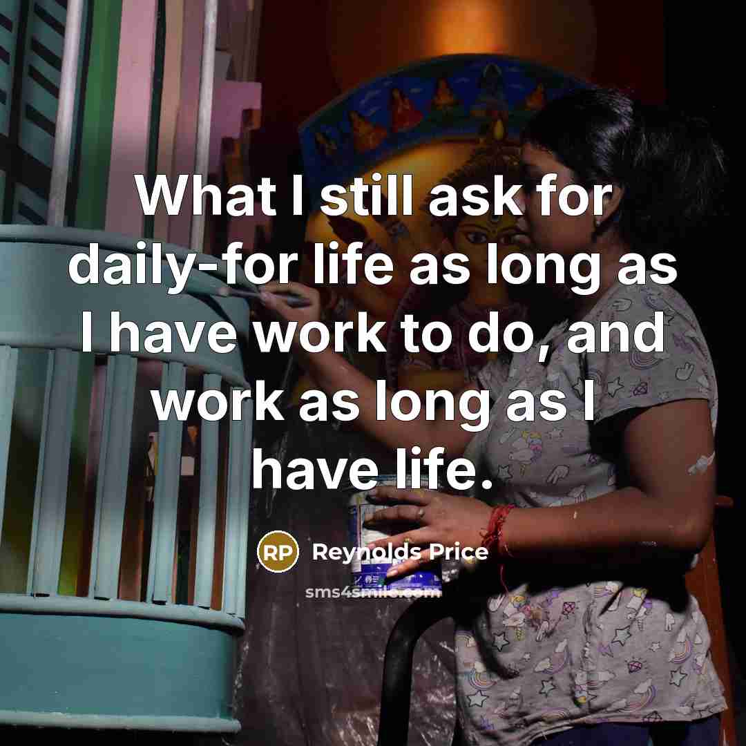 “What I still ask for daily-for life as long as…” quote by Reynolds Price