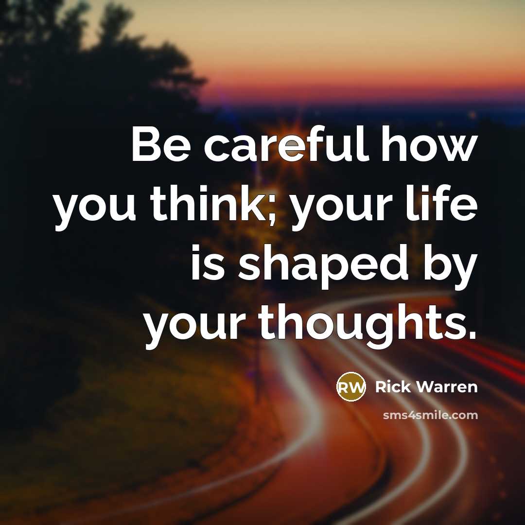 “Be careful how you think; your life is shaped by…” quote by Rick Warren