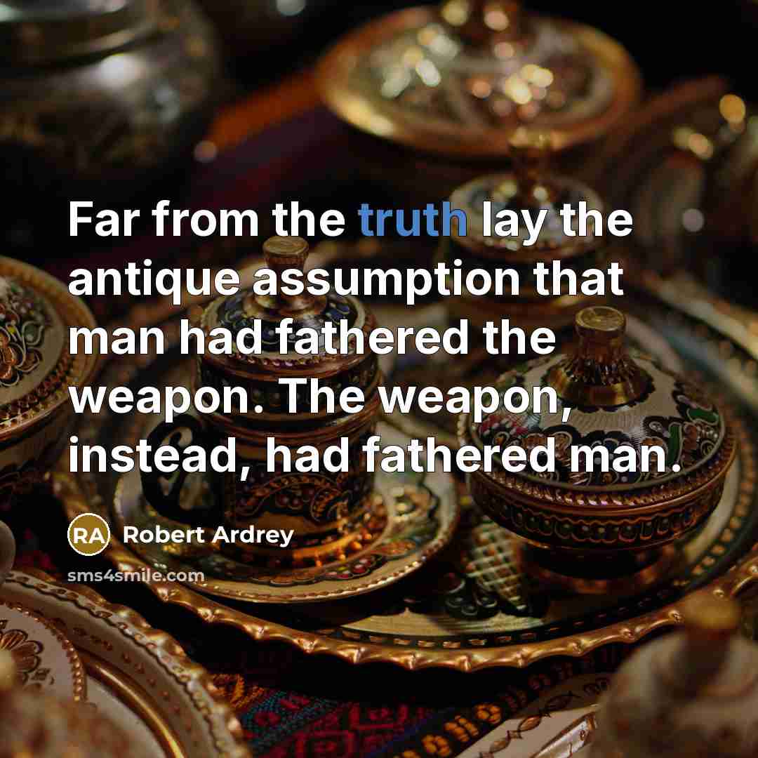 “Far from the truth lay the antique assumption that man…” quote by Robert Ardrey