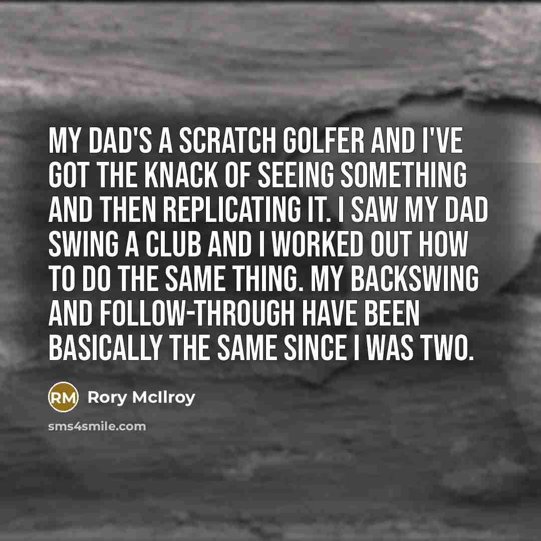 “My dad's a scratch golfer and I've got the knack…” quote by Rory McIlroy