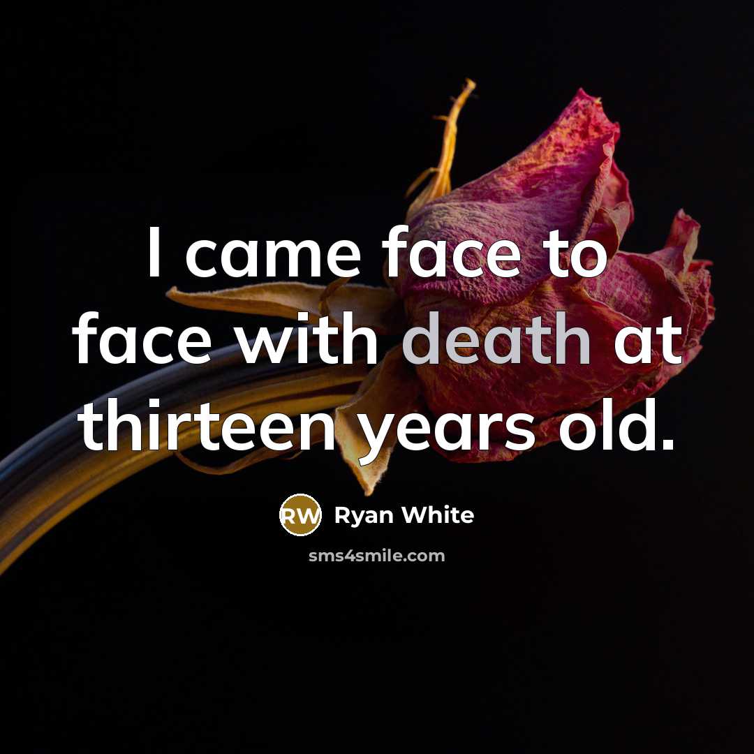 “I came face to face with death at thirteen years…” quote by Ryan White