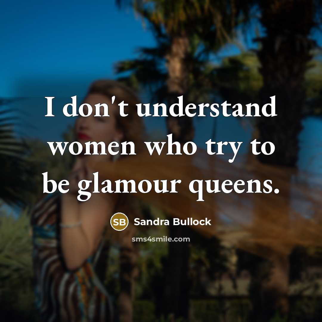 “I don't understand women who try to be glamour queens.…” quote by Sandra Bullock