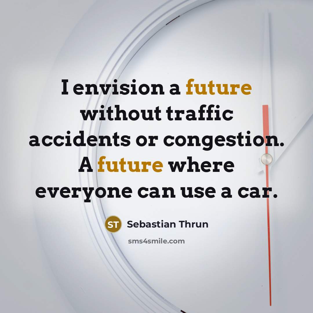 “I envision a future without traffic accidents or congestion. A…” quote by Sebastian Thrun