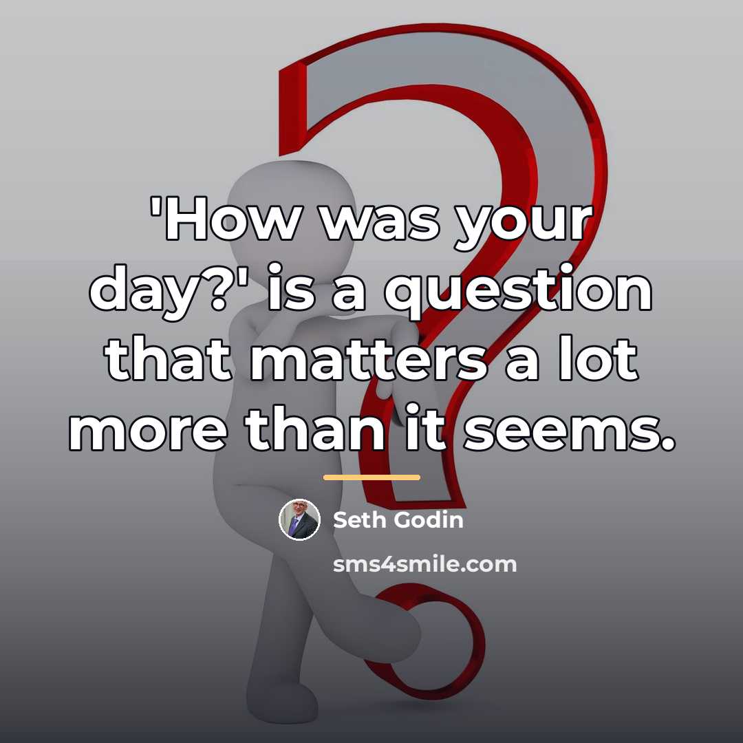 “'How was your day?' is a question that matters a…” quote by Seth Godin