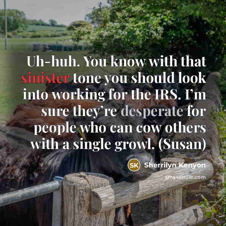 “Uh-huh. You know with that sinister tone you should look…” quote by Sherrilyn Kenyon