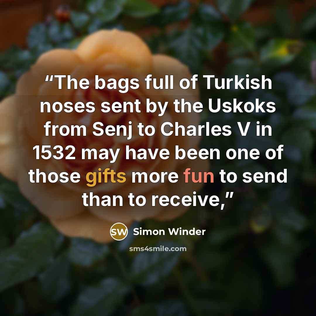 “The bags full of Turkish noses sent by the Uskoks from Senj to Charles V in 1532 may have been one of those gifts more fun to send than to receive,” quote by Simon Winder