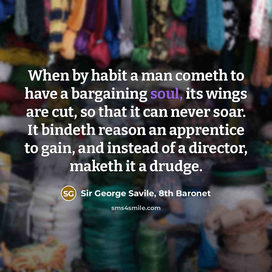 “When by habit a man cometh to have a bargaining…” quote by Sir George Savile, 8th Baronet