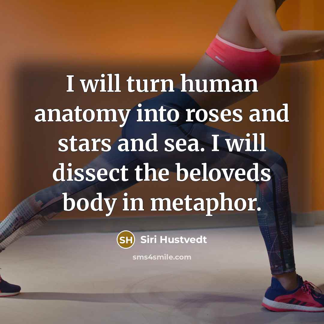 “I will turn human anatomy into roses and stars and…” quote by Siri Hustvedt