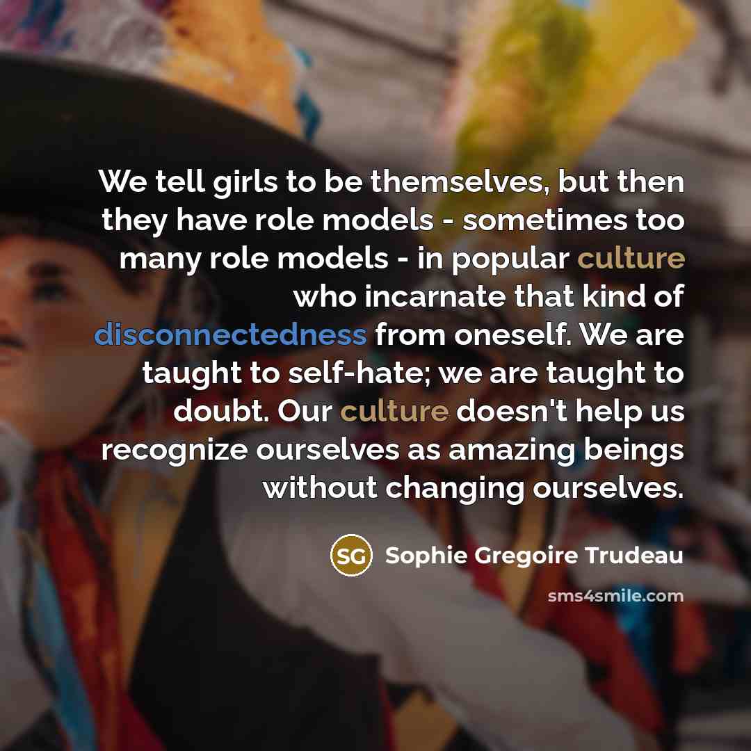 “We tell girls to be themselves, but then they have…” quote by Sophie Gregoire Trudeau