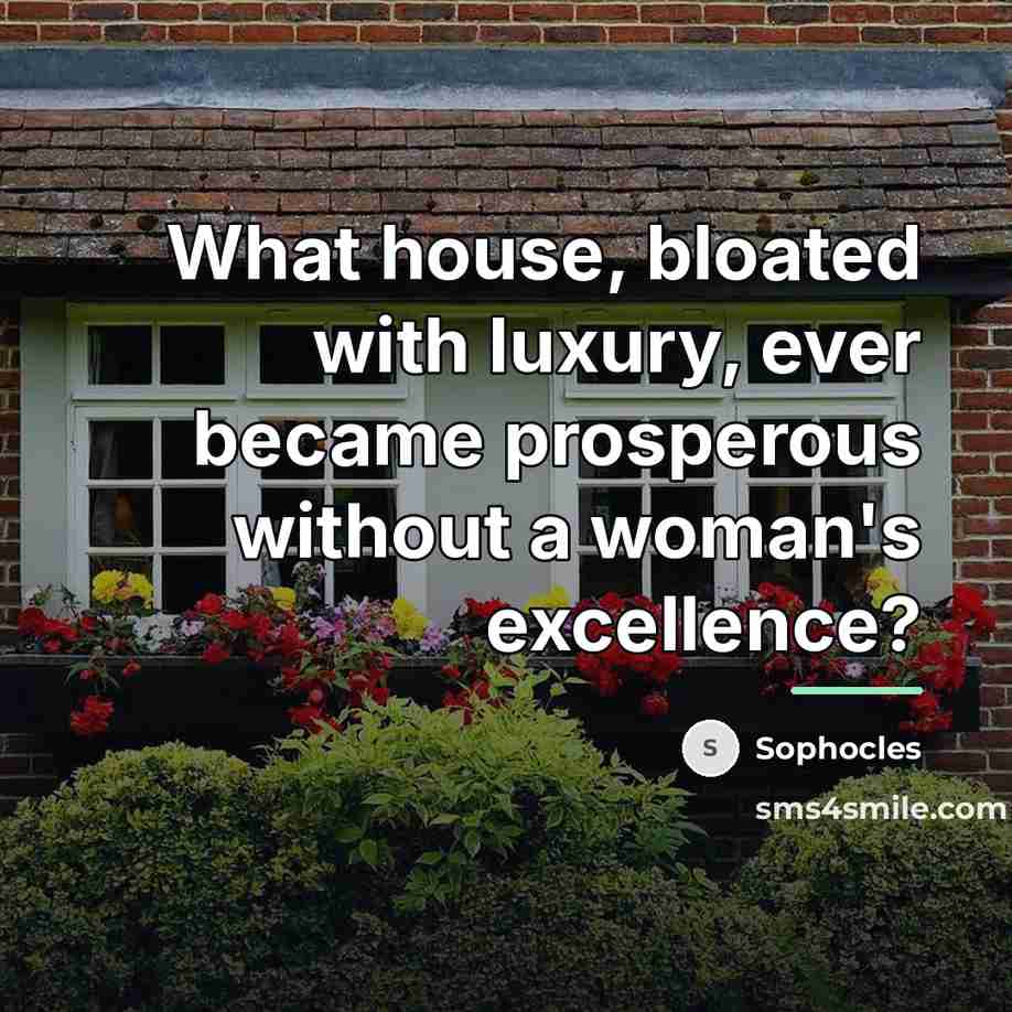“What house, bloated with luxury, ever became prosperous without a…” quote by Sophocles
