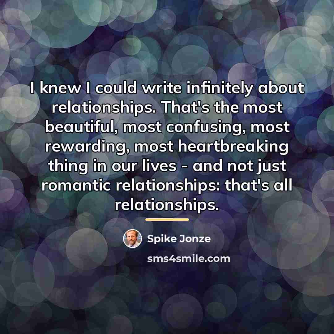 “I knew I could write infinitely about relationships. That's the…” quote by Spike Jonze