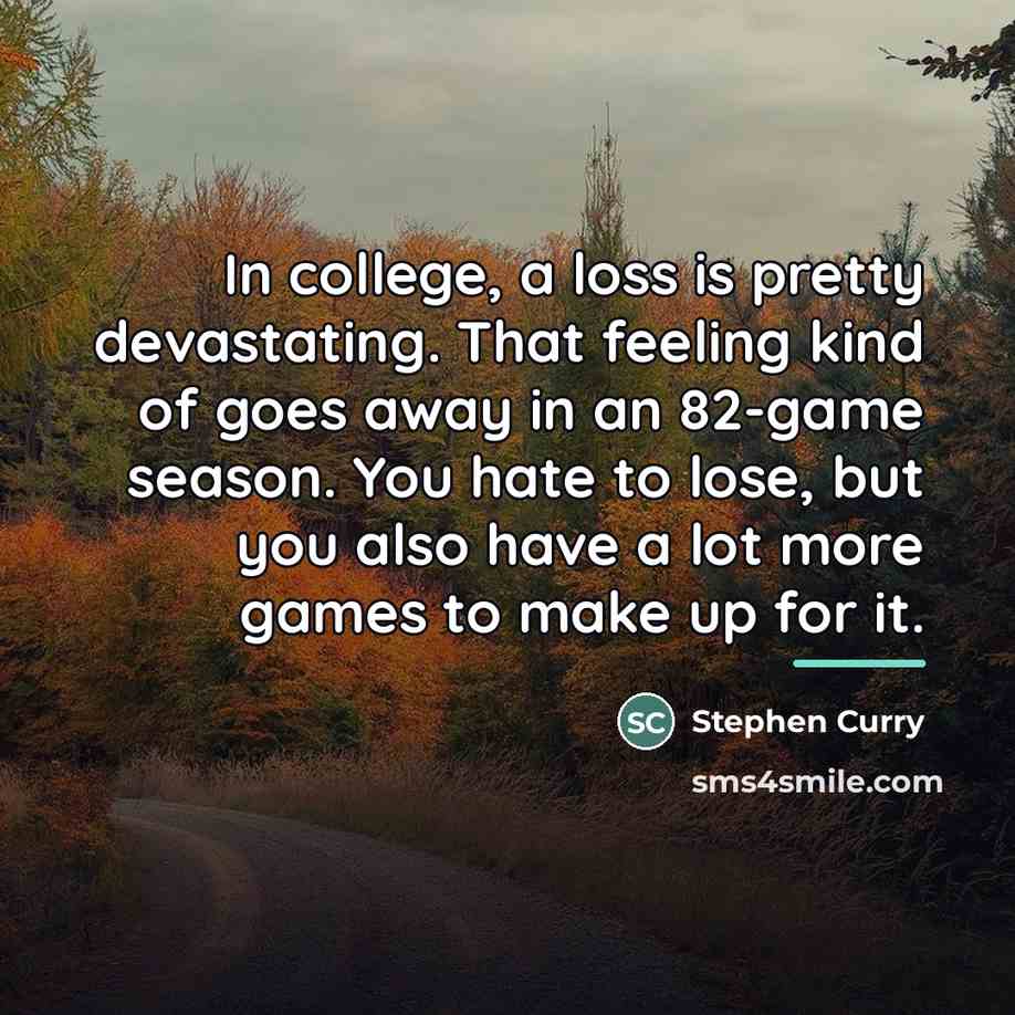 “In college, a loss is pretty devastating. That feeling kind…” quote by Stephen Curry