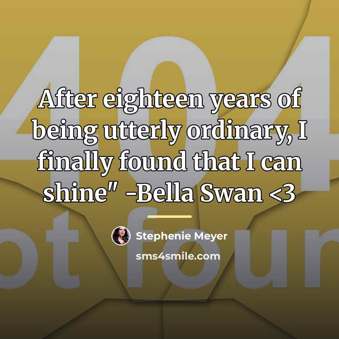 “After eighteen years of being utterly ordinary, I finally found…” quote by Stephenie Meyer