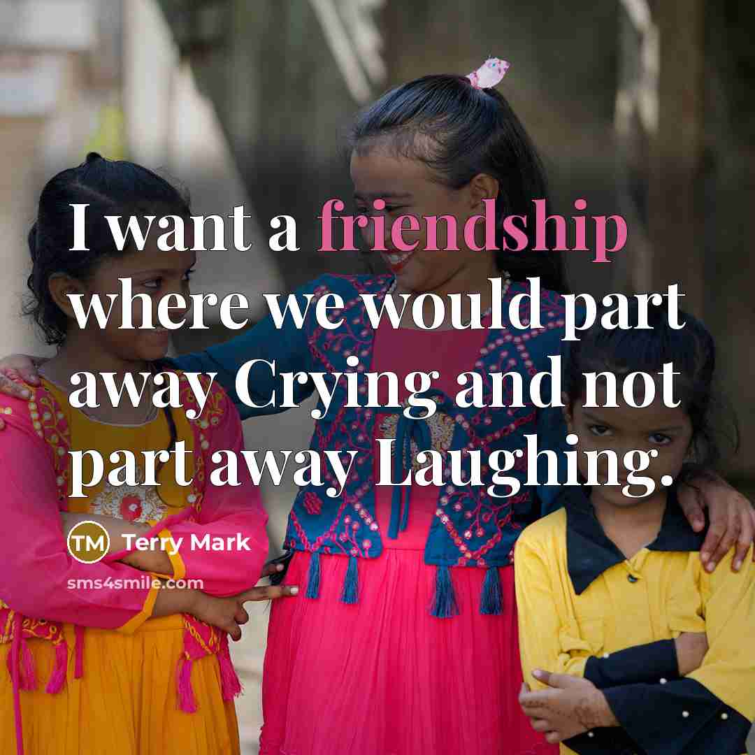 “I want a friendship where we would part away Crying…” quote by Terry Mark