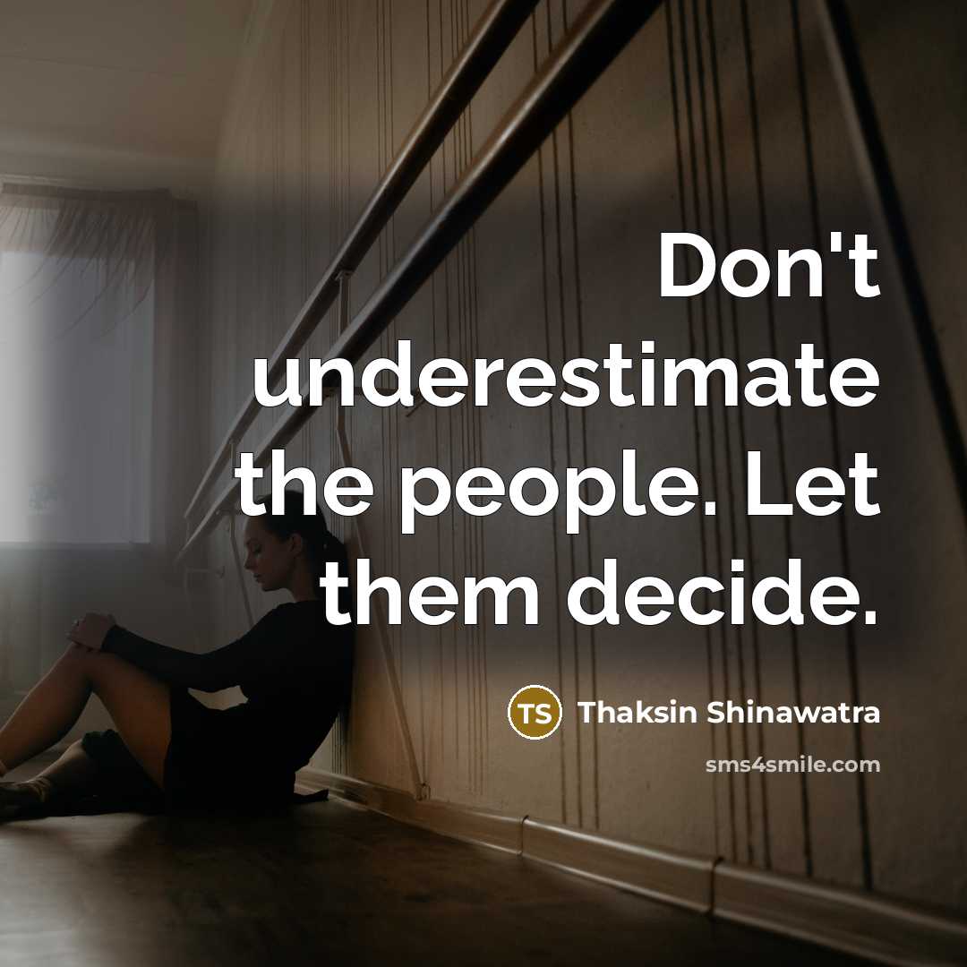 “Don't underestimate the people. Let them decide.” quote by Thaksin Shinawatra