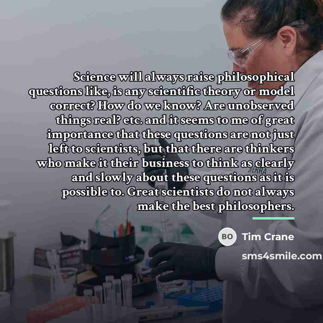 “Science will always raise philosophical questions like, is any scientific…” quote by Tim Crane