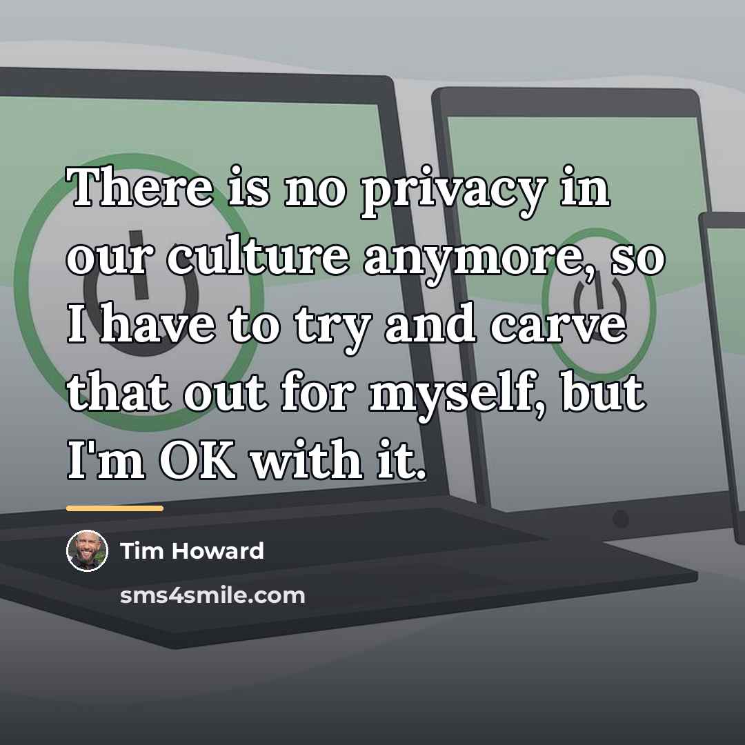 “There is no privacy in our culture anymore, so I…” quote by Tim Howard