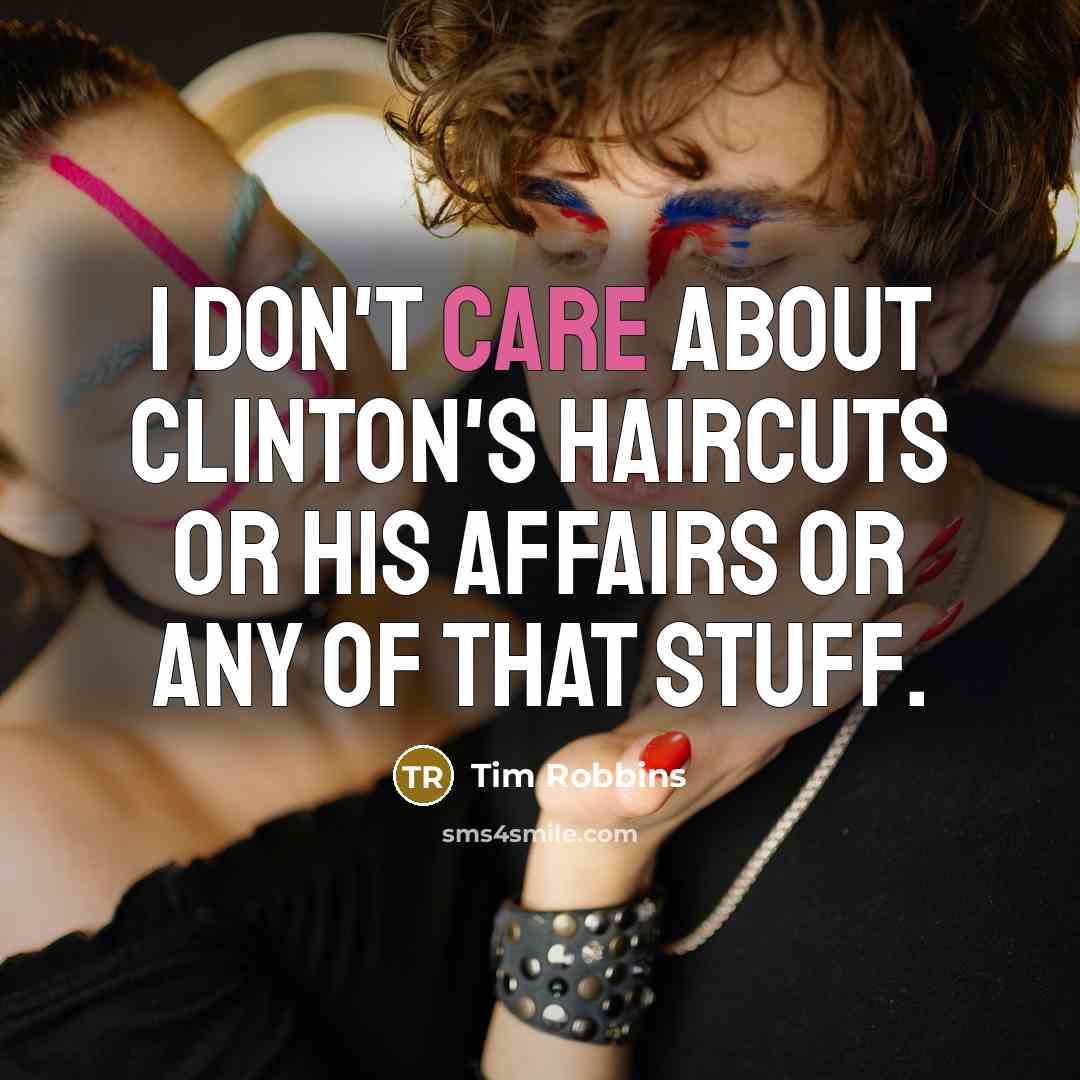 “I don't care about Clinton's haircuts or his affairs or…” quote by Tim Robbins