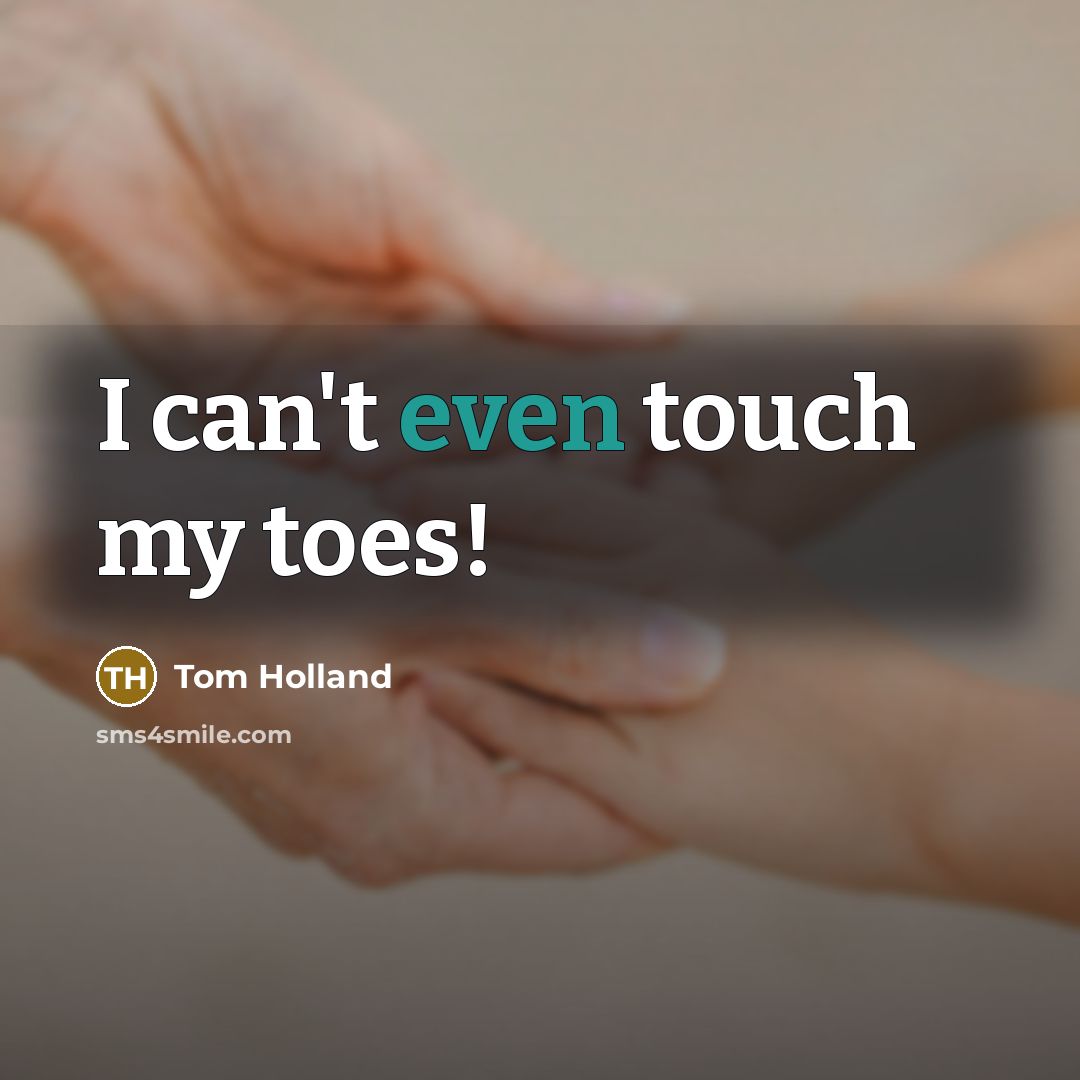 “I can't even touch my toes!…” quote by Tom Holland