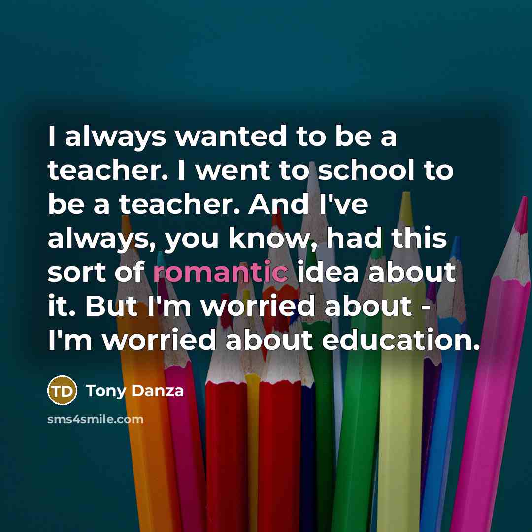 “I always wanted to be a teacher. I went to…” quote by Tony Danza