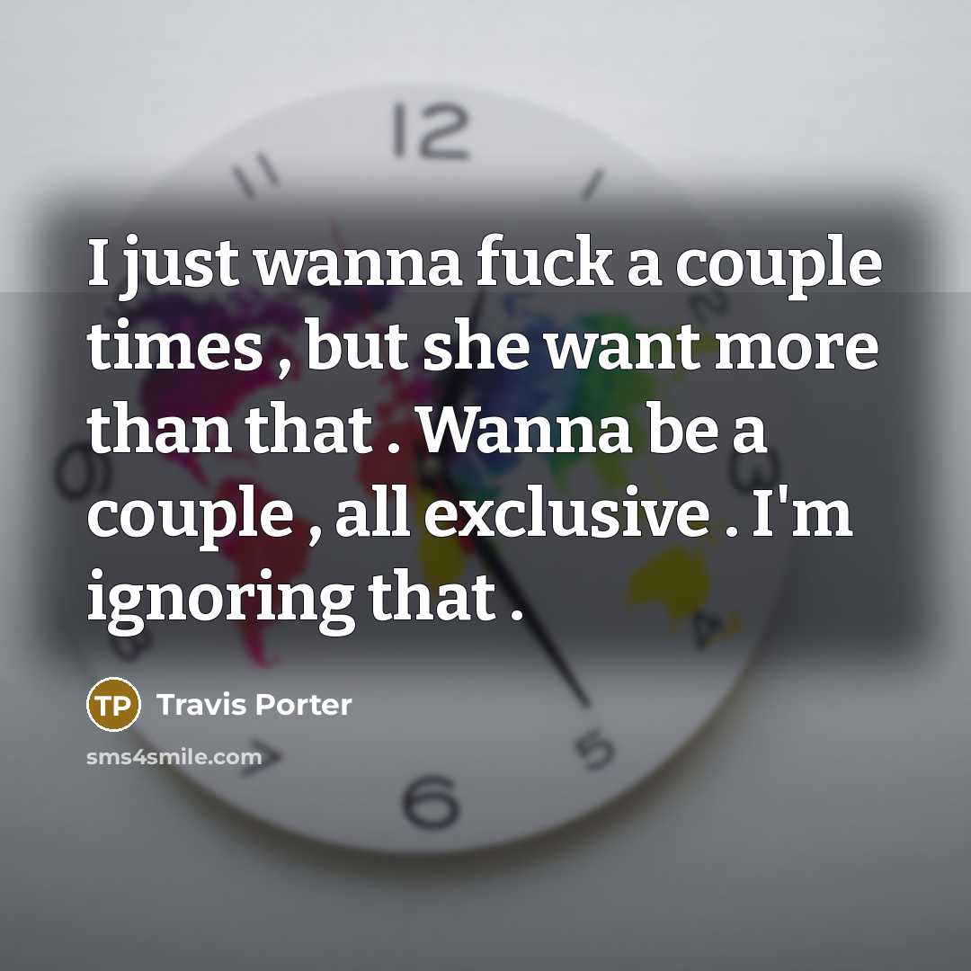 “I just wanna fuck a couple times , but she…” quote by Travis Porter